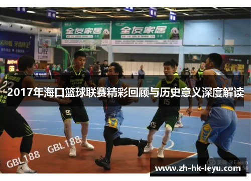 2017年海口篮球联赛精彩回顾与历史意义深度解读