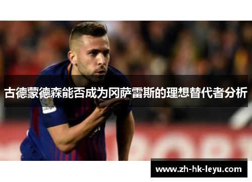 古德蒙德森能否成为冈萨雷斯的理想替代者分析