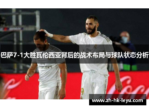 巴萨7-1大胜瓦伦西亚背后的战术布局与球队状态分析