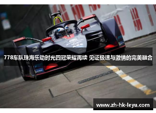 778车队珠海乐动时光四冠荣耀再续 见证极速与激情的完美融合