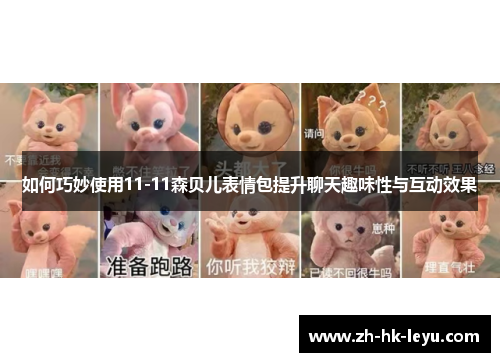 如何巧妙使用11-11森贝儿表情包提升聊天趣味性与互动效果