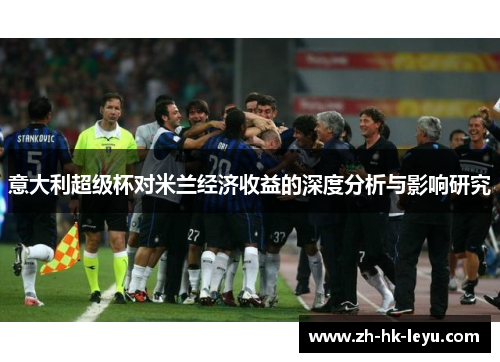 意大利超级杯对米兰经济收益的深度分析与影响研究