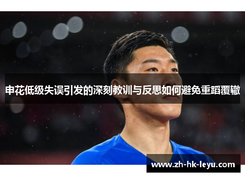申花低级失误引发的深刻教训与反思如何避免重蹈覆辙
