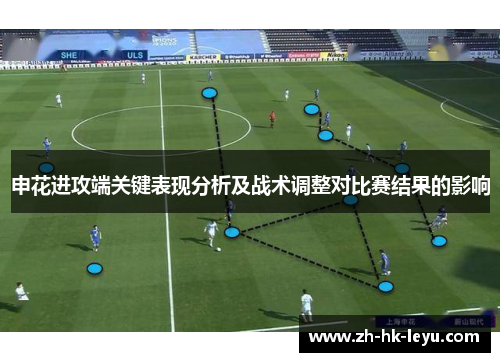 申花进攻端关键表现分析及战术调整对比赛结果的影响