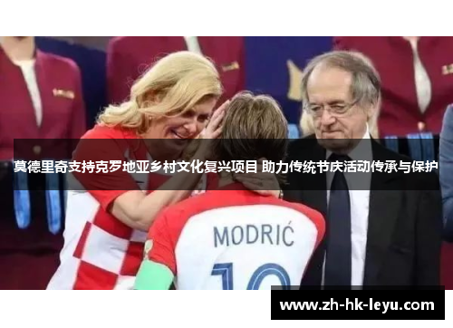 莫德里奇支持克罗地亚乡村文化复兴项目 助力传统节庆活动传承与保护