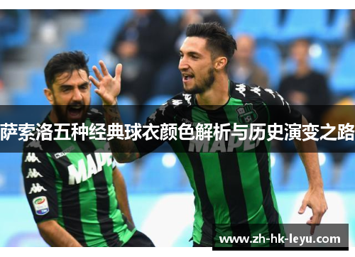 萨索洛五种经典球衣颜色解析与历史演变之路 萨索洛五种经典球衣颜色解析与历史演变之路