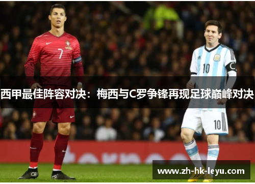 西甲最佳阵容对决:梅西与C罗争锋再现足球巅峰对决 西甲最佳阵容对决:梅西与C罗争锋再现足球巅峰对决