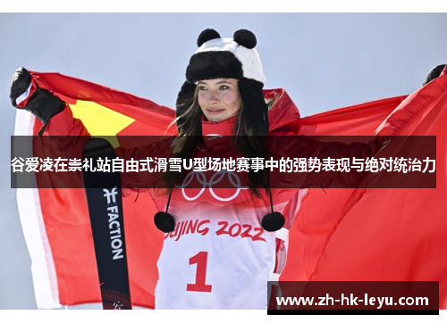 谷爱凌在崇礼站自由式滑雪U型场地赛事中的强势表现与绝对统治力 谷爱凌在崇礼站自由式滑雪U型场地赛事中的强势表现与绝对统治力