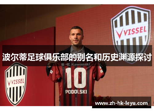 波尔蒂足球俱乐部的别名和历史渊源探讨 波尔蒂足球俱乐部的别名和历史渊源探讨