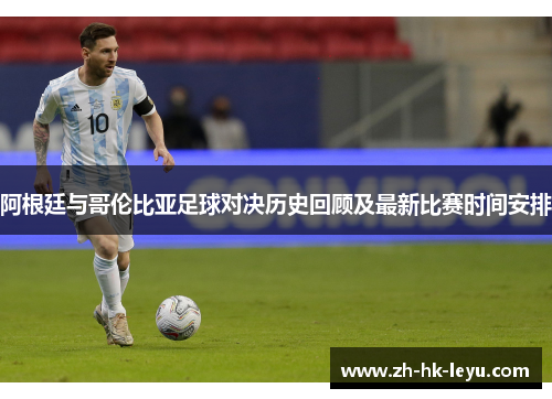 阿根廷与哥伦比亚足球对决历史回顾及最新比赛时间安排