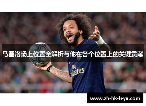 马塞洛场上位置全解析与他在各个位置上的关键贡献