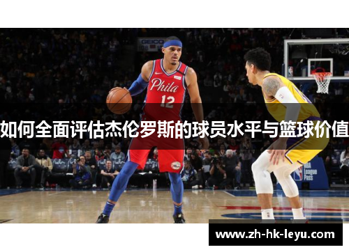 如何全面评估杰伦罗斯的球员水平与篮球价值